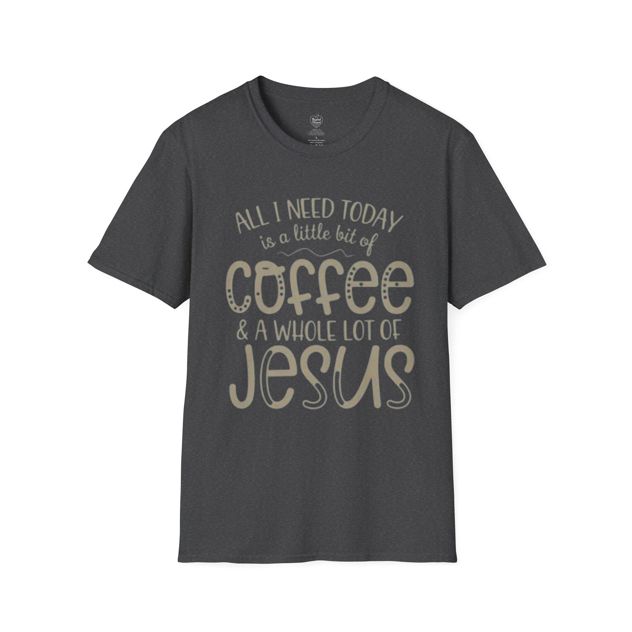Coffee & Jesus T-Shirt — "All I Need Today Is A Little Bit Of Coffee And A Whole Lot Of Jesus" Dark Heather
